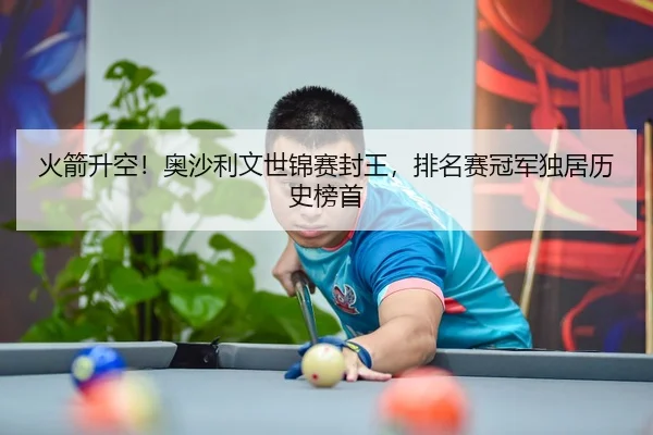 火箭升空！奥沙利文世锦赛封王，排名赛冠军独居历史榜首
