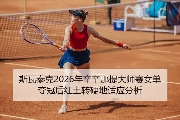 斯瓦泰克2026年辛辛那提大师赛女单夺冠后红土转硬地适应分析